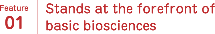 Feature01 Stands at the forefront of basic biosciences